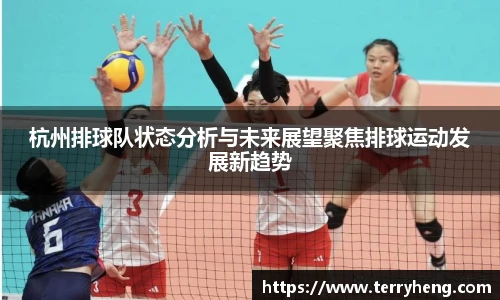 杭州排球队状态分析与未来展望聚焦排球运动发展新趋势